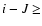 $i-J \ge$
