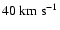 $40~{\rm km}~{\rm s}^{-1}$