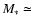 $M_{\ast} \simeq$