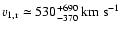 $v_{1,{\rm r}} \simeq 530_{-370} ^{+690}~{\rm km} ~ {\rm s}^{-1}$