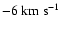 $-6~{\rm km} ~ {\rm s}^{-1}$