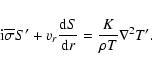 \begin{displaymath}%
{\rm i}{\overline \sigma}S' + v_r {{\rm d} S \over {\rm d}r}= {K\over \rho T}\nabla^2 T'.
\end{displaymath}