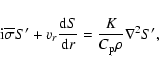 \begin{displaymath}%
{\rm i}{\overline \sigma}S' + v_r {{\rm d} S \over {\rm d}r}= {K\over C_{\rm p} \rho }\nabla^2 S',
\end{displaymath}