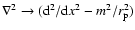$\nabla^2 \rightarrow ({\rm d}^2/{\rm d}x^2 -m^2/r_{\rm p}^2)$
