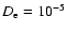 $D_{\rm e}= 10^{-5}$
