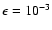 $\epsilon = 10^{-3}$