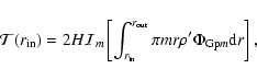 \begin{displaymath}%
{\cal T}(r_{\rm in}) = 2H{\cal I}_m\left[\int^{r_{\rm out}}_{r_{\rm in}}\pi m r \rho' \Phi_{{\rm Gp}m}{\rm d}r\right],
\end{displaymath}
