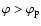 $\varphi > \varphi_{\rm p}$