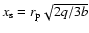 $x_{\rm s}=r_{\rm p}\sqrt{2q/3b}$