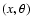 $(x,\theta)$
