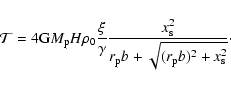 \begin{displaymath}%
\mathcal T=4{\rm G}M_{\rm p}H \rho_0 \frac{\xi}{\gamma}\frac{x_{\rm s}^2}{r_{\rm p}b+\sqrt{(r_{\rm p}b)^2+x_{\rm s}^2}}\cdot
\end{displaymath}
