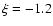 $\xi =-1.2$
