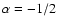 $\alpha =-1/2$