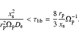 \begin{displaymath}%
\frac{x_{\rm s}^2}{r_{\rm p}^2 \Omega_{\rm p}D_{\rm e}} < \...
... = \frac{8}{3} \frac{r_{\rm p}}{x_{\rm s}}\Omega_{\rm p}^{-1}.
\end{displaymath}