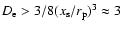 $D_{\rm e}> 3/8(x_{\rm s}/ r_{\rm p})^3 \approx 3$
