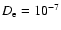 $D_{\rm e}=10^{-7}$
