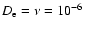 $D_{\rm e}=\nu =10^{-6}$
