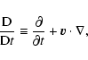 \begin{displaymath}%
{{\rm D}\over {\rm D}t} \equiv {\partial \over \partial t}+ {\vec v}\cdot \nabla,
\end{displaymath}