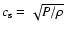 $c_{\rm s}=\sqrt{P/\rho}$
