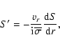 \begin{displaymath}%
S' = -{v_r\over {\rm i}{\overline \sigma}} {{\rm d} S \over {\rm d}r},
\end{displaymath}