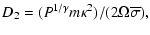 $\displaystyle D_2 = (P^{1/\gamma} m \kappa^2)/(2 \Omega {\overline \sigma}),$