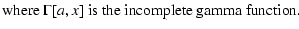 $\displaystyle {\rm where}\ \Gamma[a,x]\ {\rm is\ the\ incomplete\ gamma\ function.}$