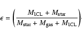 \begin{displaymath}\epsilon=\bigg(\frac{M_{\rm ICL}+ M_{\rm star}}{M_{\rm star}+M_{\rm gas}+M_{\rm ICL}}\bigg)\cdot
\end{displaymath}