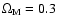 $\Omega_{\rm M}=0.3$