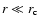 $r \ll r_{\rm c}$