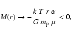 \begin{displaymath}M(r) \to -\frac{k \;T \;r \;\alpha}{G \; m_{\rm p} \; \mu} < 0,
\end{displaymath}
