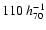 $110~h_{\rm 70}^{-1}$