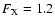 $F_{\rm X} = 1.2$