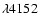 $\lambda 4152$