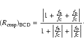 \begin{displaymath}%
(R_{{\rm cusp}})_{{\rm BCD}} = \frac{\Big\vert 1+\frac{f_{{...
...g\vert+\Big\vert\frac{f_{{\rm D}}}{f_{{\rm C}}}\Big\vert}\cdot
\end{displaymath}