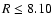 $R\leq8.10$