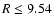 $R\leq9.54$