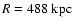 $R = 488~{\rm kpc}$