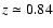 $z\simeq 0.84$
