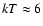 $kT \approx 6$