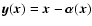 $\vec{y}(\vec{x})=\vec{x}-\vec{\alpha}(\vec{x})$