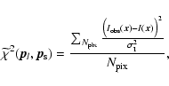 \begin{displaymath}%
\widetilde\chi^{2}(\vec{p}_{l},\vec{p}_{\rm s}) = \frac{
\s...
...ec{x})-I(\vec{x})\big)^2}{\sigma_{\rm I}^{2}}}{N_{{\rm pix}}},
\end{displaymath}