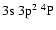 $3{\rm s}~3{\rm p}^2~^4{\rm P}^{{\rm }}_{\rm }$