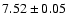 $7.52 \pm 0.05$