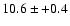 $10.6 \pm +0.4$
