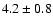 $4.2 \pm 0.8$