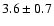 $3.6 \pm 0.7$