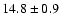 $14.8 \pm 0.9$