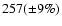 $257(\pm 9\%)$