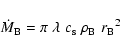 \begin{displaymath}\dot{M}_{\rm B}=\pi \; \lambda \; c_{\rm s} \; \rho_{\rm B} \;{r_{\rm B}}^2
\end{displaymath}