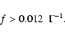 \begin{displaymath}f > 0.012 ~~ \Gamma^{-1}.
\end{displaymath}